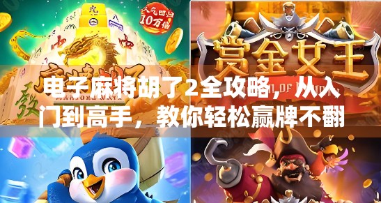 电子麻将胡了2全攻略，从入门到高手，教你轻松赢牌不翻车！
