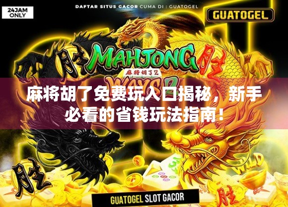 麻将胡了免费玩入口揭秘，新手必看的省钱玩法指南！