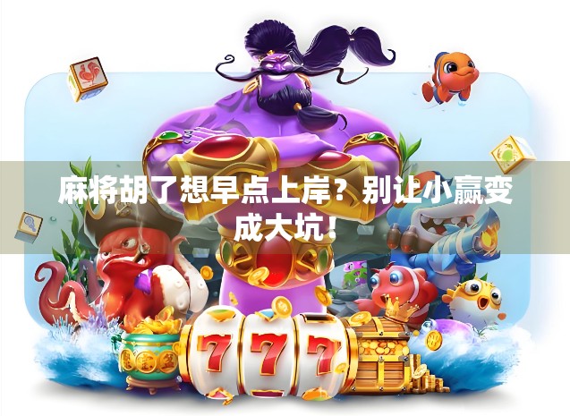 麻将胡了想早点上岸？别让小赢变成大坑！