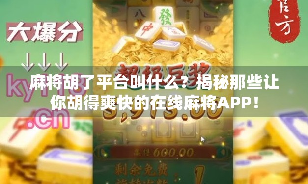 麻将胡了平台叫什么？揭秘那些让你胡得爽快的在线麻将APP！